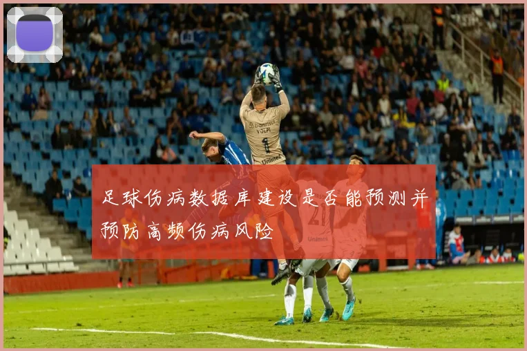 足球伤病数据库建设是否能预测并预防高频伤病风险